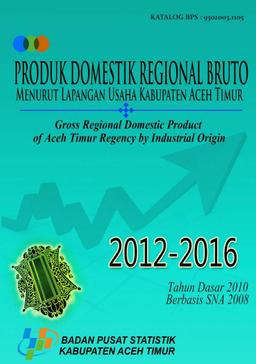 Gross Domestic Regional Product Of Aceh Timur Regency By  Industrial Origin  2012-2016