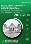 Produk Domestik Regional Bruto Kabupaten Aceh Timur Menurut Lapangan Usaha 2014-2018