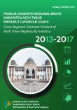 Produk Domestik Regional Bruto Kabupaten Aceh Timur Menurut Lapangan Usaha 2013-2017