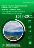 Produk Domestik Regional Bruto Kabupaten Aceh Timur Menurut Lapangan Usaha 2017-2021
